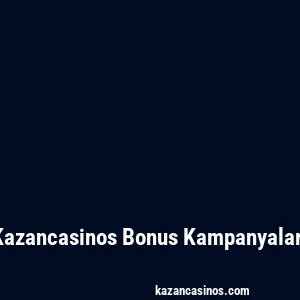 Kazancasinos Bonus Kampanyaları
