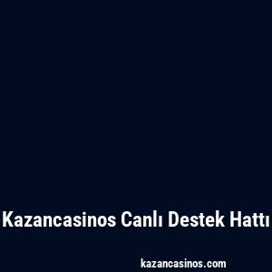 Kazancasinos Canlı Destek Hattı