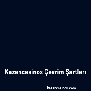 Kazancasinos Çevrim Şartları