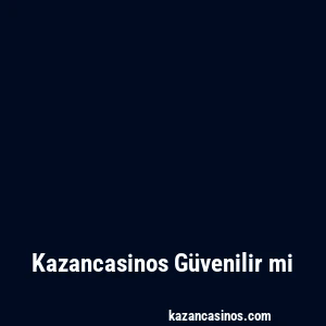 Kazancasinos Güvenilir mi