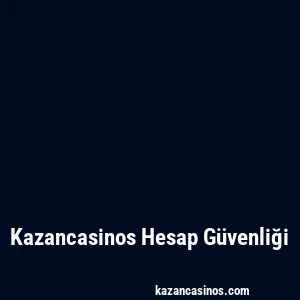 Kazancasinos Hesap Güvenliği