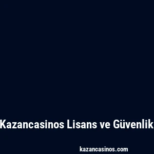 Kazancasinos Lisans ve Güvenlik
