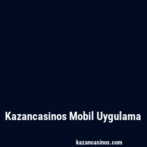 Kazancasinos Mobil Uygulama