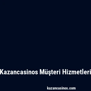 Kazancasinos Müşteri Hizmetleri