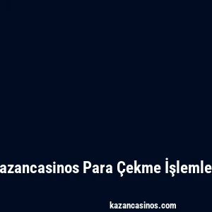 Kazancasinos Para Çekme İşlemleri