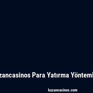 Kazancasinos Para Yatırma Yöntemleri