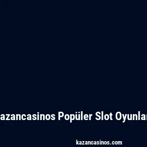 Kazancasinos Popüler Slot Oyunları