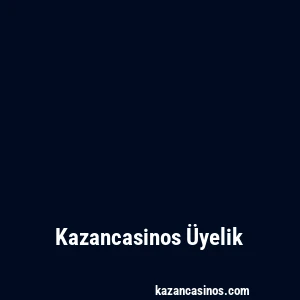 Kazancasinos Üyelik