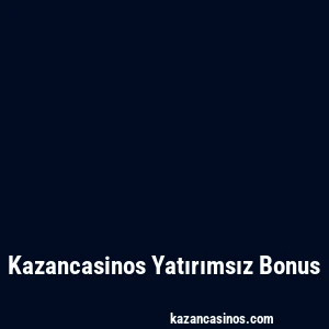 Kazancasinos Yatırımsız Bonus